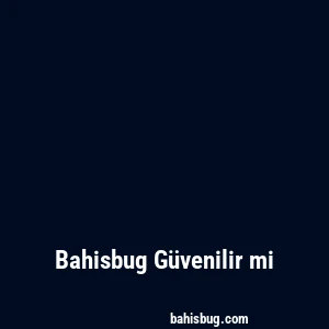 Bahisbug Güvenilir mi