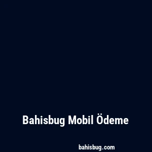 Bahisbug Mobil Ödeme