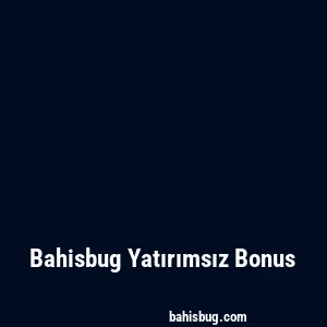 Bahisbug Yatırımsız Bonus